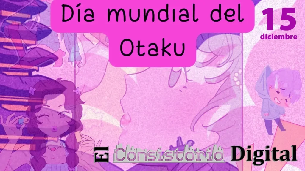 15 de diciembre Día Mundial del Otaku El Consistorio Digital